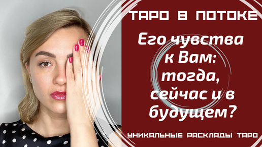 Его чувства к Вам: тогда, сейчас и в будущем?