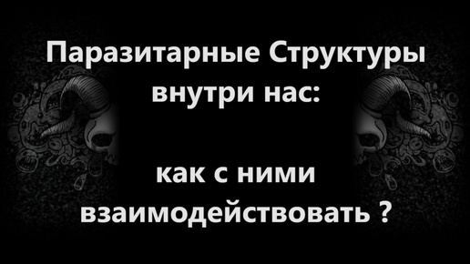 Паразитарные Структуры внутри нас: как с ними взаимодействовать?