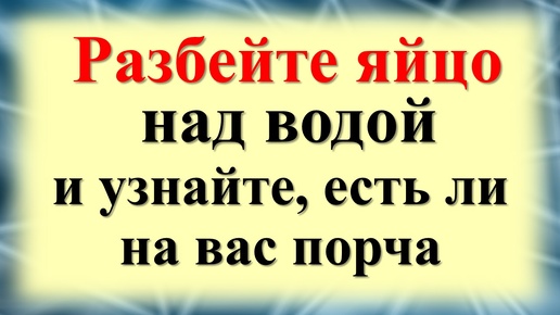 Как узнать, есть ли порча или сглаз или негатив. Ритуал с яйцом и стаканом с водой