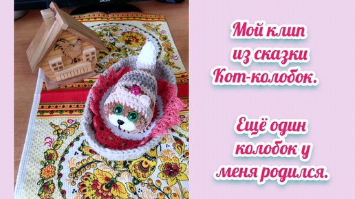 Мой клип- отрывок из нашего совместного фильма про кота колобка. Колобка первого подарила. Через месяц у меня новый кот-колобок крючком.