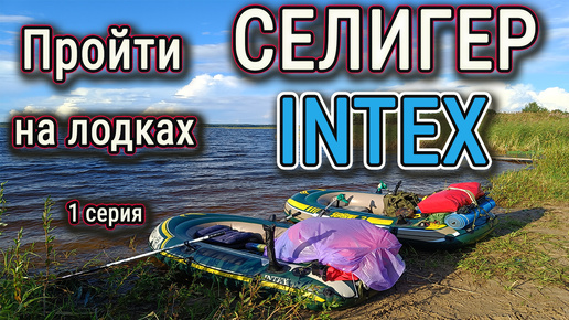 Селигер. Пройти Озеро Селигер на лодках INTEX. 1 серия