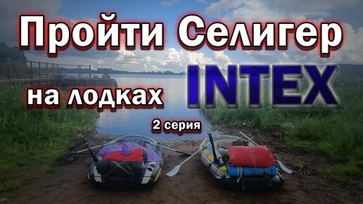 Пройти Озеро Селигер на лодках INTEX. 2 серия