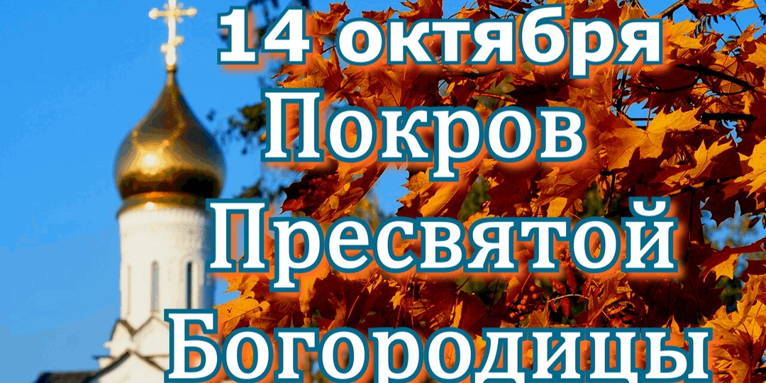 14 октября 2024 ПОКРОВ ПРЕСВЯТОЙ БОГОРОДИЦЫ