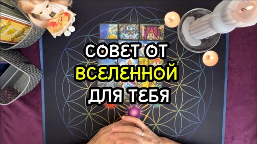 СОВЕТ ОТ ВСЕЛЕННОЙ ДЛЯ ТЕБЯ