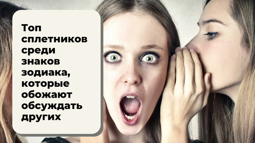 Топ сплетников среди знаков зодиака, которые обожают обсуждать других