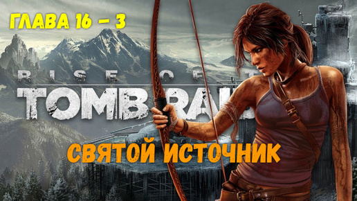 Rise of the Tomb Raider. Глава 16 - 3. Святой источник