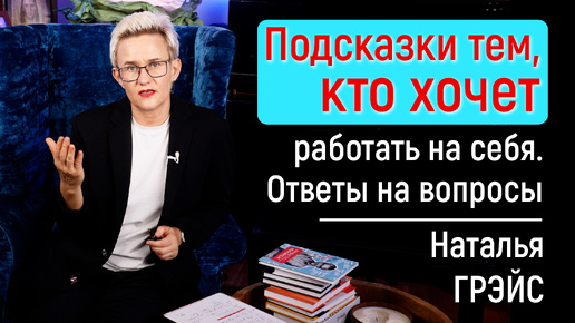 ПОДСКАЗКИ ТЕМ, КТО ХОЧЕТ РАБОТАТЬ НА СЕБЯ | ИМЕЯ РАЗНЫЕ ВЗГЛЯДЫ, НЕ ТЕРЯЙТЕ ДРУЗЕЙ! НАТАЛЬЯ ГРЭЙС