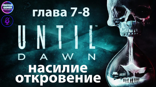 Until Dawn / Дожить до Рассвета-глава 7-8, НАСИЛИЕ/ОТКРОВЕНИЕ.