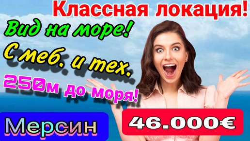 Вид на море! 46.000 евро с меб. и тех. Заезжай- живи! Классная локация. Мерсин. Тэдже.