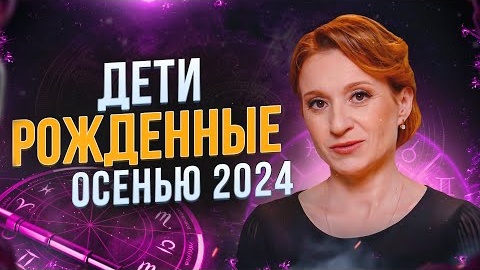 Какие дети рождаются осенью 2024