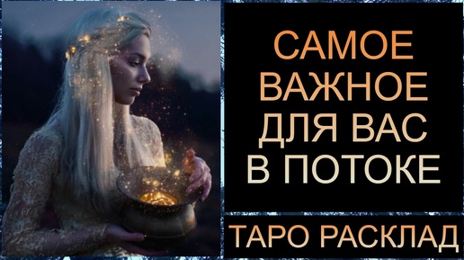 САМОЕ ВАЖНОЕ ДЛЯ ВАС В ПОТОКЕ! #тарорасклад #тарород #tarot #тароонлайн #таротрансформация