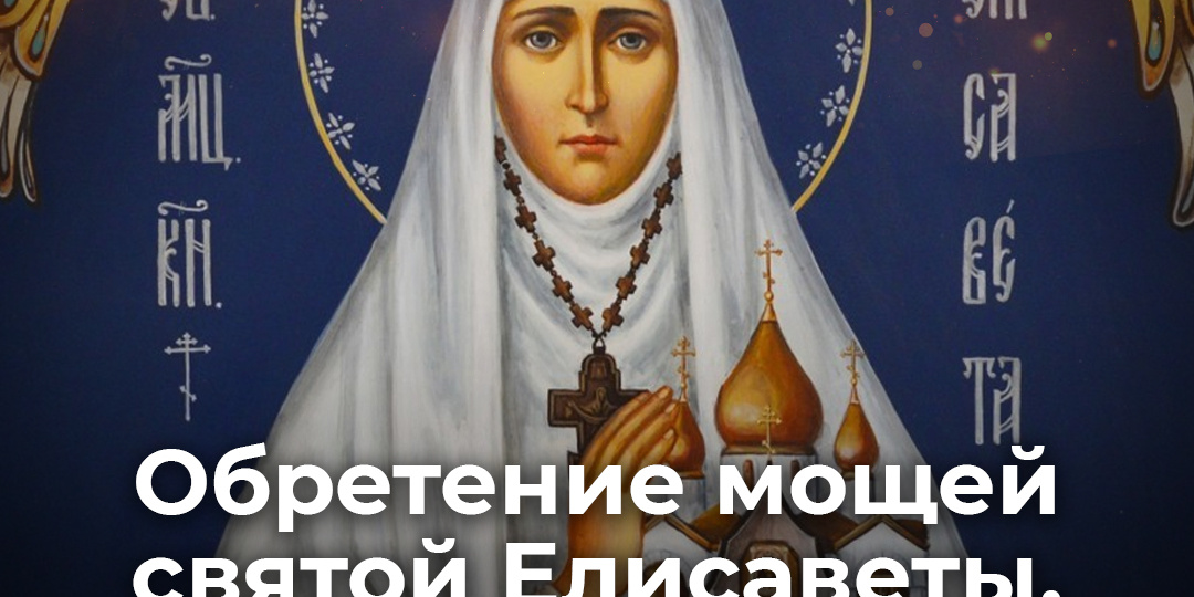 Обретение мощей святой Елисаветы, великой княгини Романовой