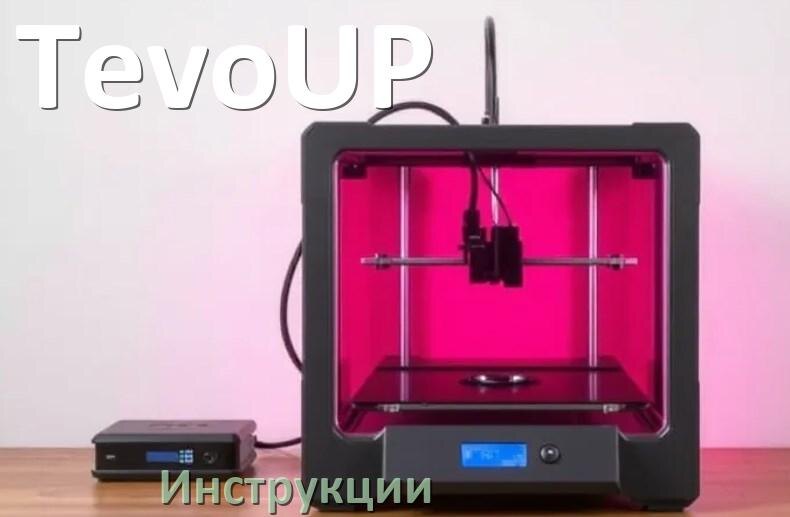 
Инструкции по эксплуатации 3D принтеров TevoUP и руководства пользователя на русском PDF