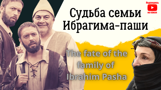 Семейные тайны Ибрагима-паши | Судьбы потомков: следы Ибрагима в современности