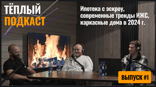 #Ипотека с эскроу, современные тренды #ИЖС, каркасные дома в 2024 г. Тёплый #подкаст I Выпуск 1