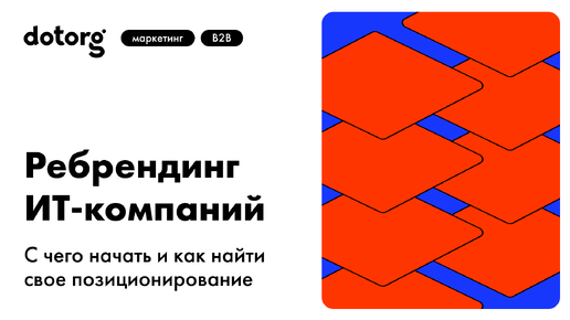 Ребрендинг ИТ-компаний: с чего начать и как найти свое позиционирование | Dotorg | Арсений Кутовой