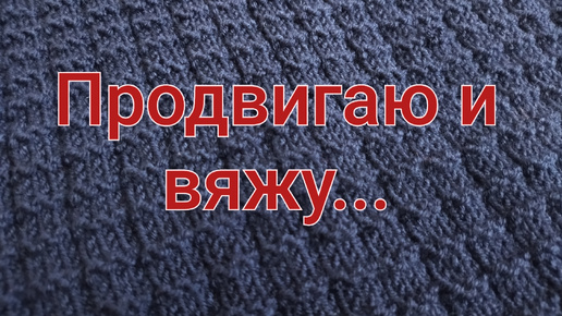 Продвигаю и вяжу...