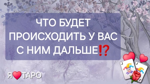 Что будет происходить у вас с ним дальше⁉️ Карты таро