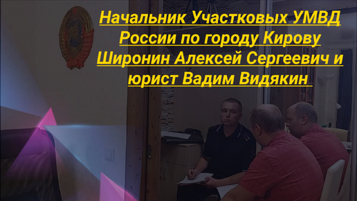 Начальник Участковых УМВД Киров Широнин Алексей Сергеевич и юрист Вадим Видякин