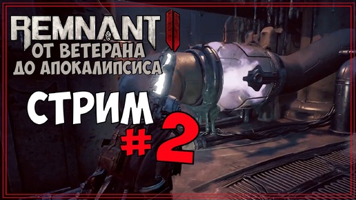 От Ветерана до АПОКАЛИПСИСА | Remnant 2 | Стрим 2