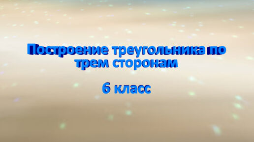 Математика - это легко! Построение треугольника по трем сторонам. 6 класс. ВПР. ОГЭ.