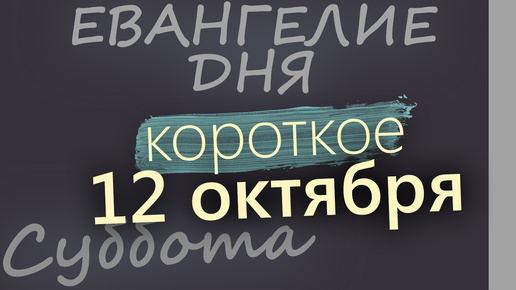 12 октября, Суббота. Евангелие дня 2024 короткое!