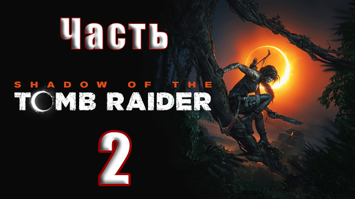 🛑СТРИМ Повторное прохождение🛑🌟Shadow of the Tomb Raider🌟 ➤ Часть - 2 ➤