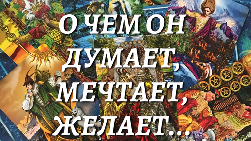 🔮О ЧЕМ ОН ДУМАЕТ, МЕЧТАЕТ,💬 ЖЕЛАЕТ И ЕСТЬ ЛИ ВЫ В ЭТИХ МЕЧТАХ?⁉️ расклад таро