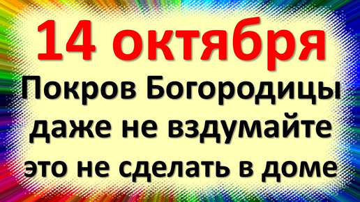 Народные приметы и традиции Покров Пресвятой Богородицы, Покров день. 14 октября: Что делать нельзя