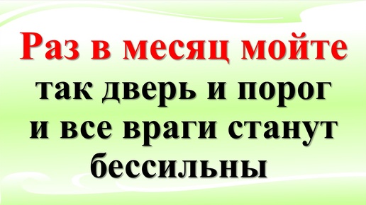 Раз в месяц мойте так дверь и порог и все враги будут бессильны. Как защитить свой дом от порчи, зла