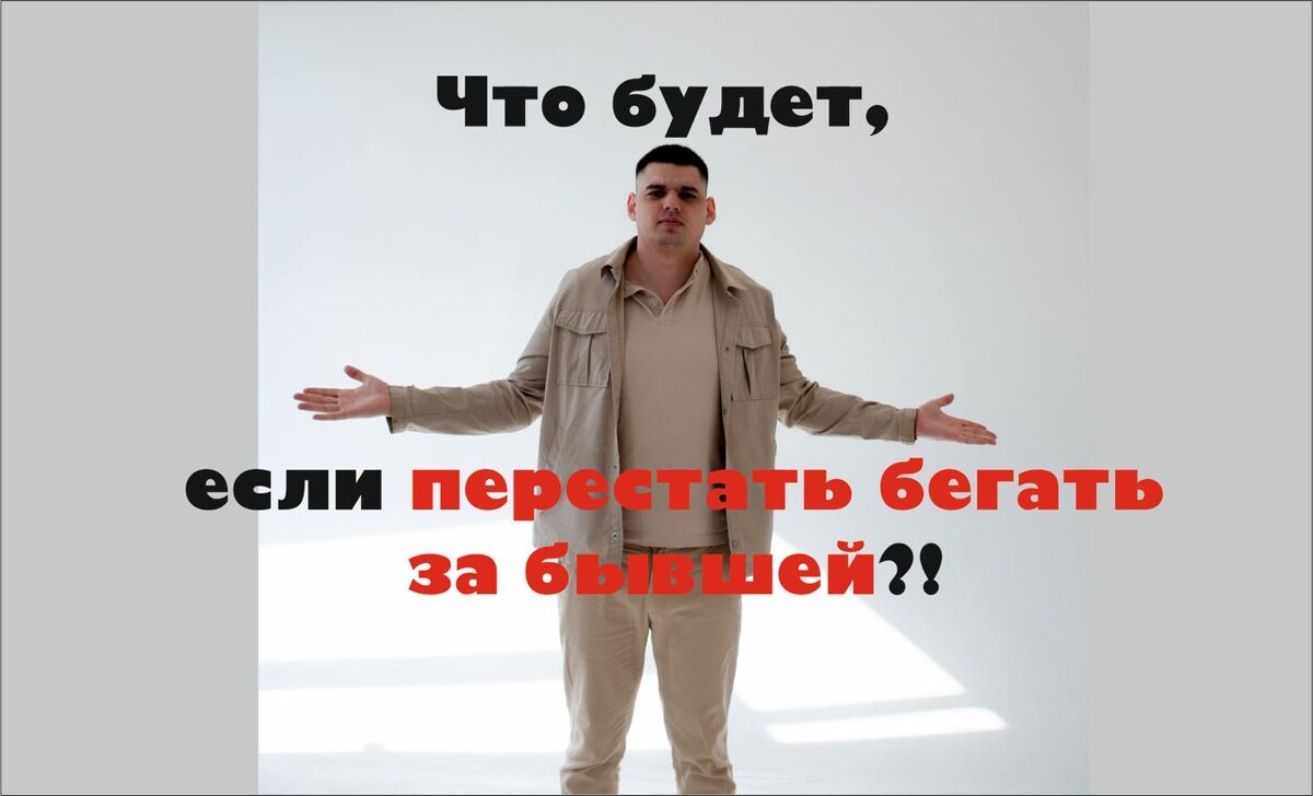Что будет, если перестать бегать за бывшей?!