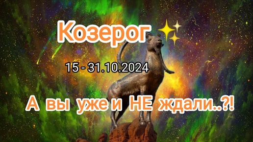 КОЗЕРОГ ✨ 15 - 31.10.2024✨ Тароскоп ✨