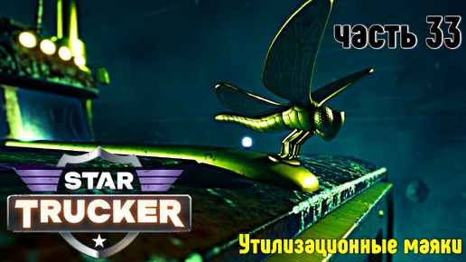 Star Trucker ✶ часть 33 ✶ Утилизационные маяки ✶ Прохождение ✶