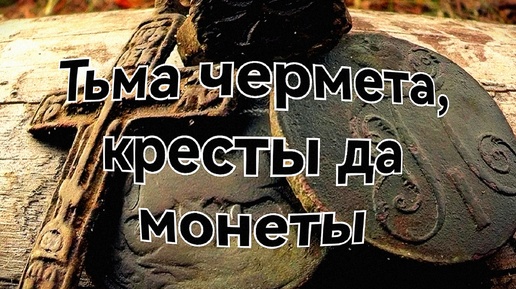 Тьма чермета кресты да монеты