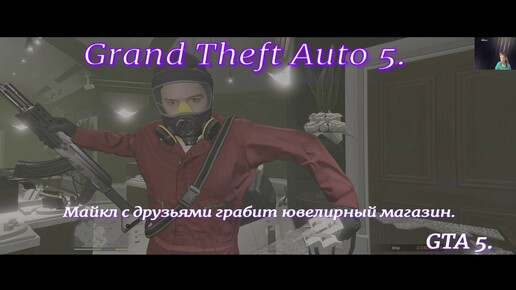 Grand Theft Auto 5.GTA 5.Майкл с друзьями грабит ювелирный магазин.Грабим и угоняем. Игра в жанре action-adventure c открытым миром.Боевик.