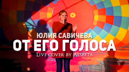 Юлия Савичева - От его голоса (Live cover by Alsbeta)