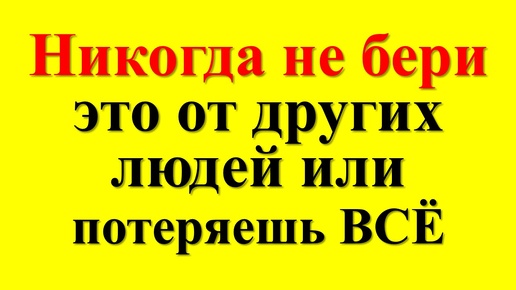 Что нельзя брать от других людей из вещей и предметов по народным приметам