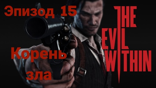 Прохождение The Evil Within —эпизод15#корень зла# на русском языке(без комментов