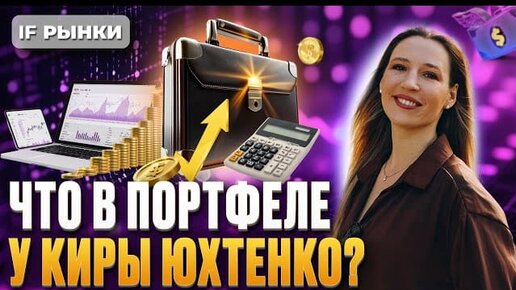 Что на самом деле в портфеле у Киры Юхтенко? Акции, облигации, фонды ликвидности, вклад 25% годовых