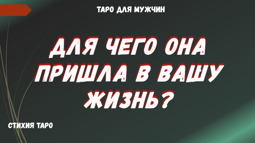 💯Для чего ОНА ПРИШЛА в ВАШУ ЖИЗНЬ? ❓❤ТАРО Расклад для МУЖЧИН