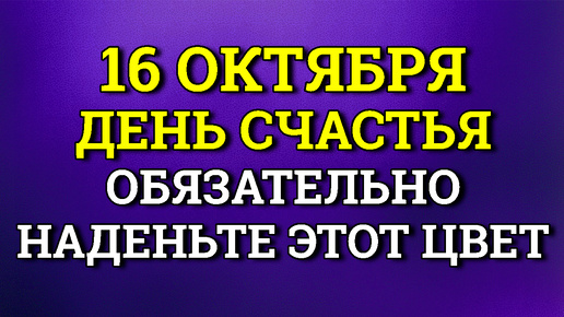 16 октября Один Цвет принесет Большую Удачу - в День Счастья. Возьмите сегодня щепотку Соли.