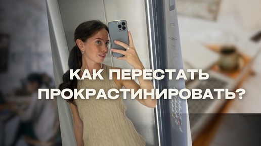 Как перестать прокрастинировать?