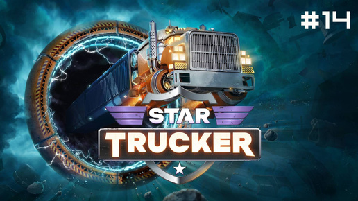 Star Trucker // Прохождение. Часть 14.