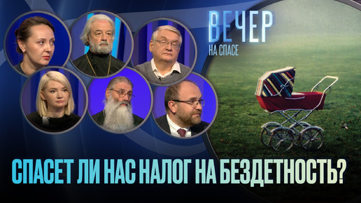 ВВЕДУТ ЛИ В РОССИИ НАЛОГ НА БЕЗДЕТНОСТЬ? / ВЕЧЕР НА СПАСЕ