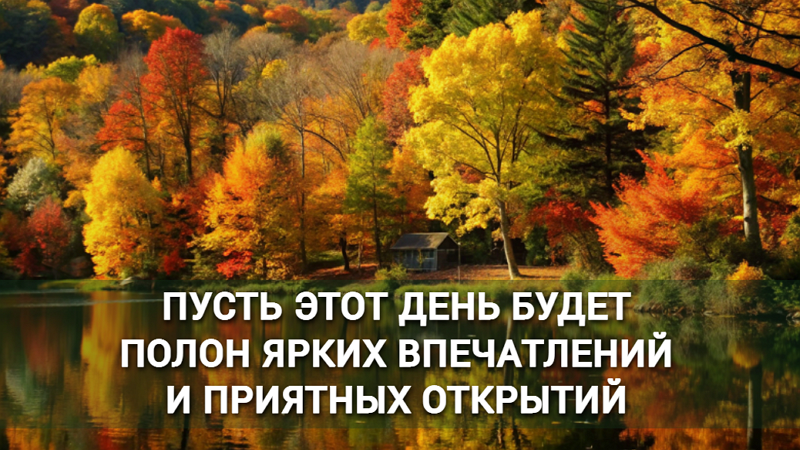 Пусть этот день будет полон ярких впечатлений и приятных открытий