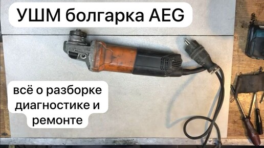 Ремонт болгарки. УШМ болгарка AEG раборка, ремонт и сборка 16-10