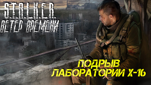 ПОДРЫВ ЛАБОРАТОРИИ X-16 ➤ S.T.A.L.K.E.R. Ветер Времени #4