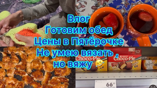 Влог . Готовим обед . Цены в Пятёрочке порадовали . Не умею вязать , но вяжу 🤣