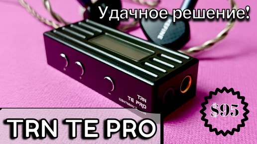 Портативный USB ЦАП TRN TE Pro: Обзор и большое сравнение!