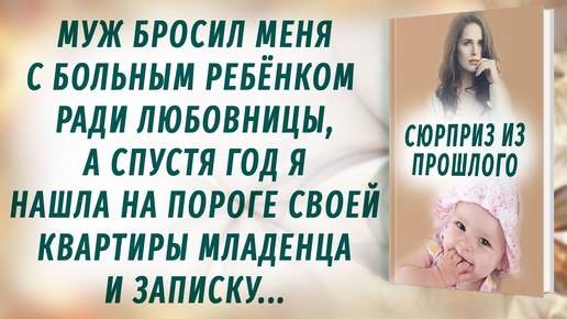 Муж бросил с больным ребёнком ради любовницы, а спустя год я нашла на пороге квартиры младенца